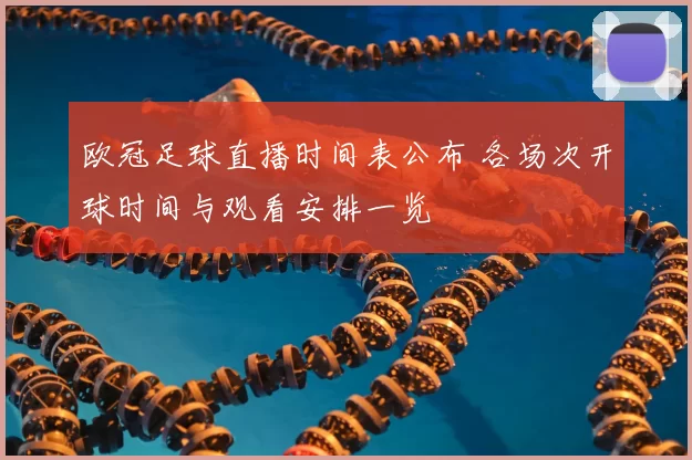 欧冠足球直播时间表公布 各场次开球时间与观看安排一览
