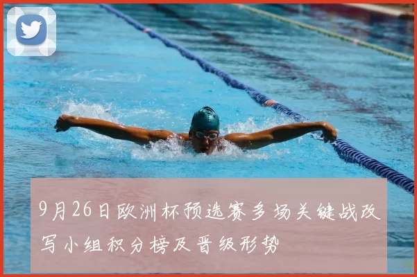 9月26日欧洲杯预选赛多场关键战改写小组积分榜及晋级形势