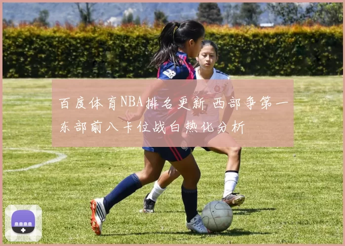 百度体育NBA排名更新 西部争第一东部前八卡位战白热化分析