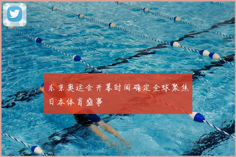 东京奥运会开幕时间确定全球聚焦日本体育盛事