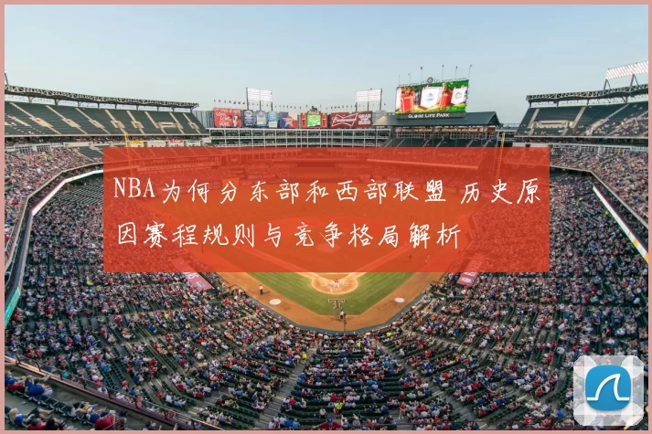 NBA为何分东部和西部联盟 历史原因赛程规则与竞争格局解析