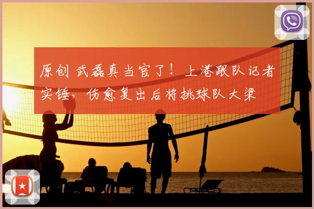 原创 武磊真当官了！上港跟队记者实锤，伤愈复出后将挑球队大梁