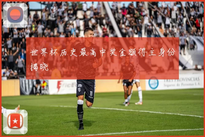 世界杯历史最高中奖金额得主身份揭晓
