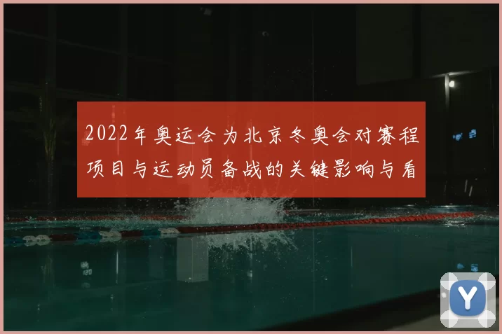 2022年奥运会为北京冬奥会对赛程项目与运动员备战的关键影响与看点