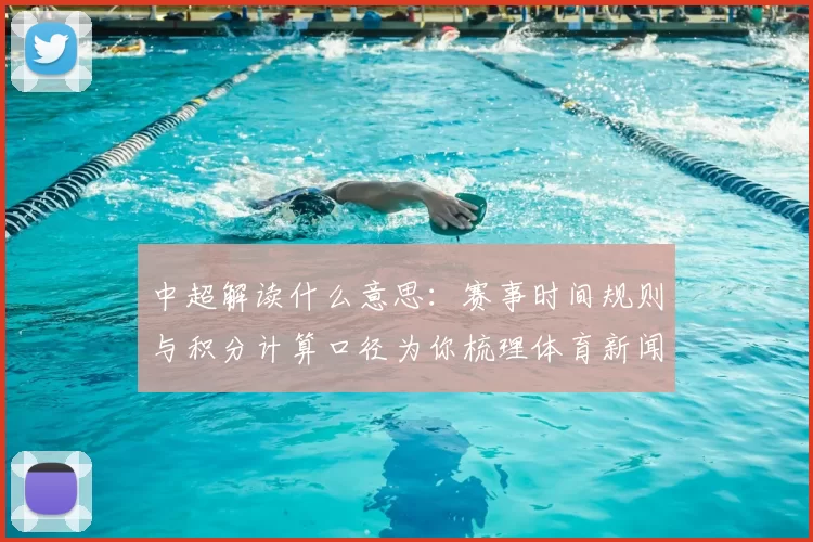 中超解读什么意思：赛事时间规则与积分计算口径为你梳理体育新闻关键信息