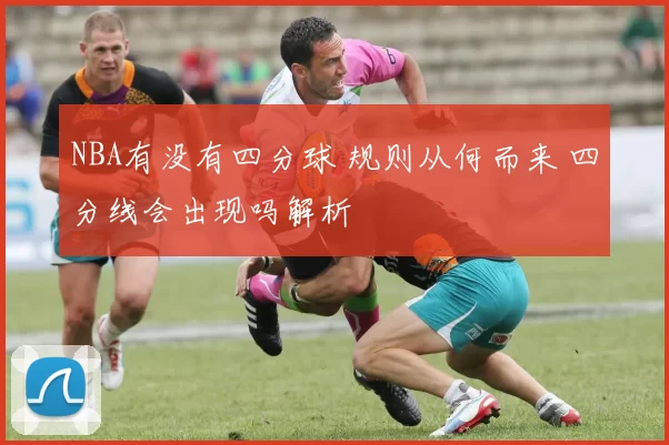 NBA有没有四分球 规则从何而来 四分线会出现吗解析