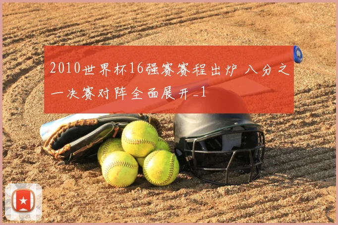 2010世界杯16强赛赛程出炉 八分之一决赛对阵全面展开_1