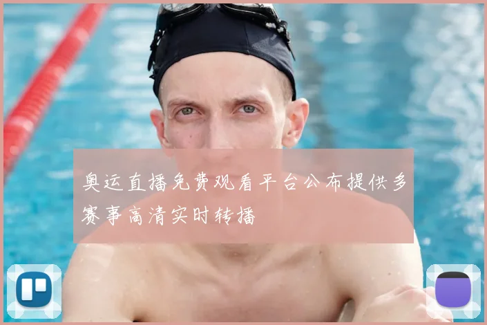 奥运直播免费观看平台公布提供多赛事高清实时转播