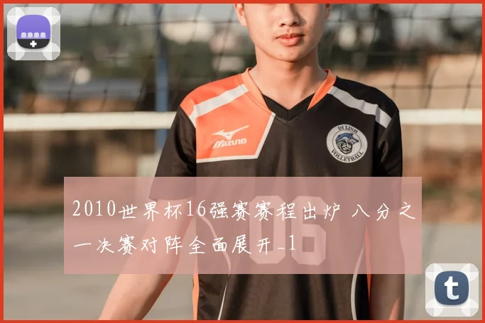 2010世界杯16强赛赛程出炉 八分之一决赛对阵全面展开_1